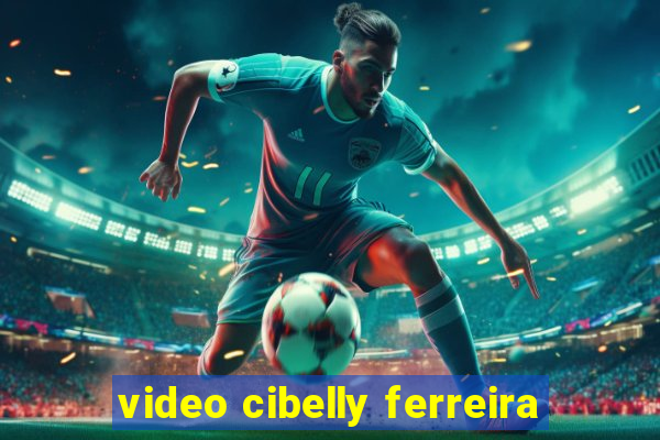 video cibelly ferreira